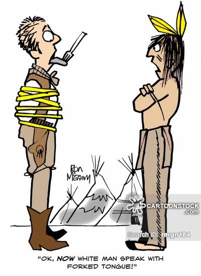 'OK, NOW white man speak with forked tongue!'