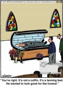 'You're right. It's not a coffin. It's a tanning bed. He wanted to look good for the funeral.'
